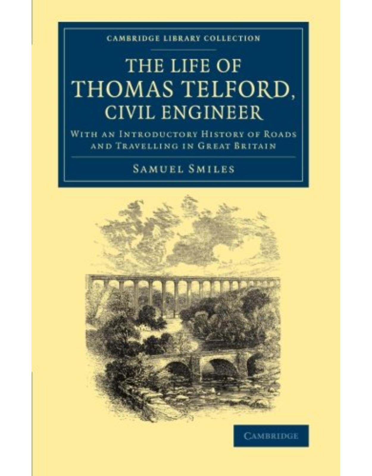 The Life of Thomas Telford, Civil Engineer: With an Introductory History of Roads and Travelling in Great Britain (Cambridge Library Collection - Technology)