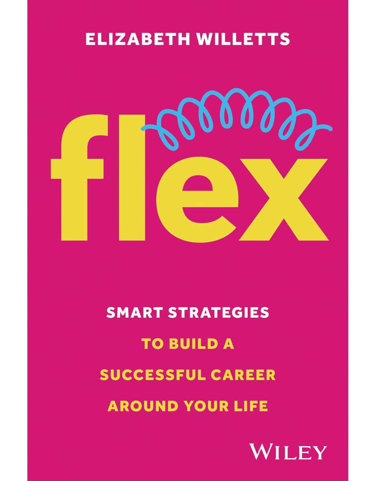 Flex: Smart Strategies to Build A Successful Career Around Your Life