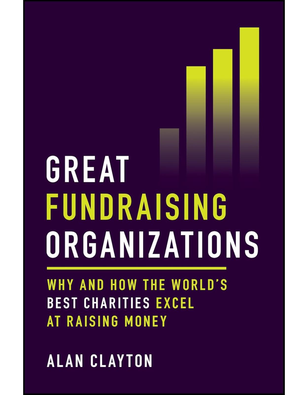 Great Fundraising Organizations: Why and How The World's Best Charities Excel at Raising Money