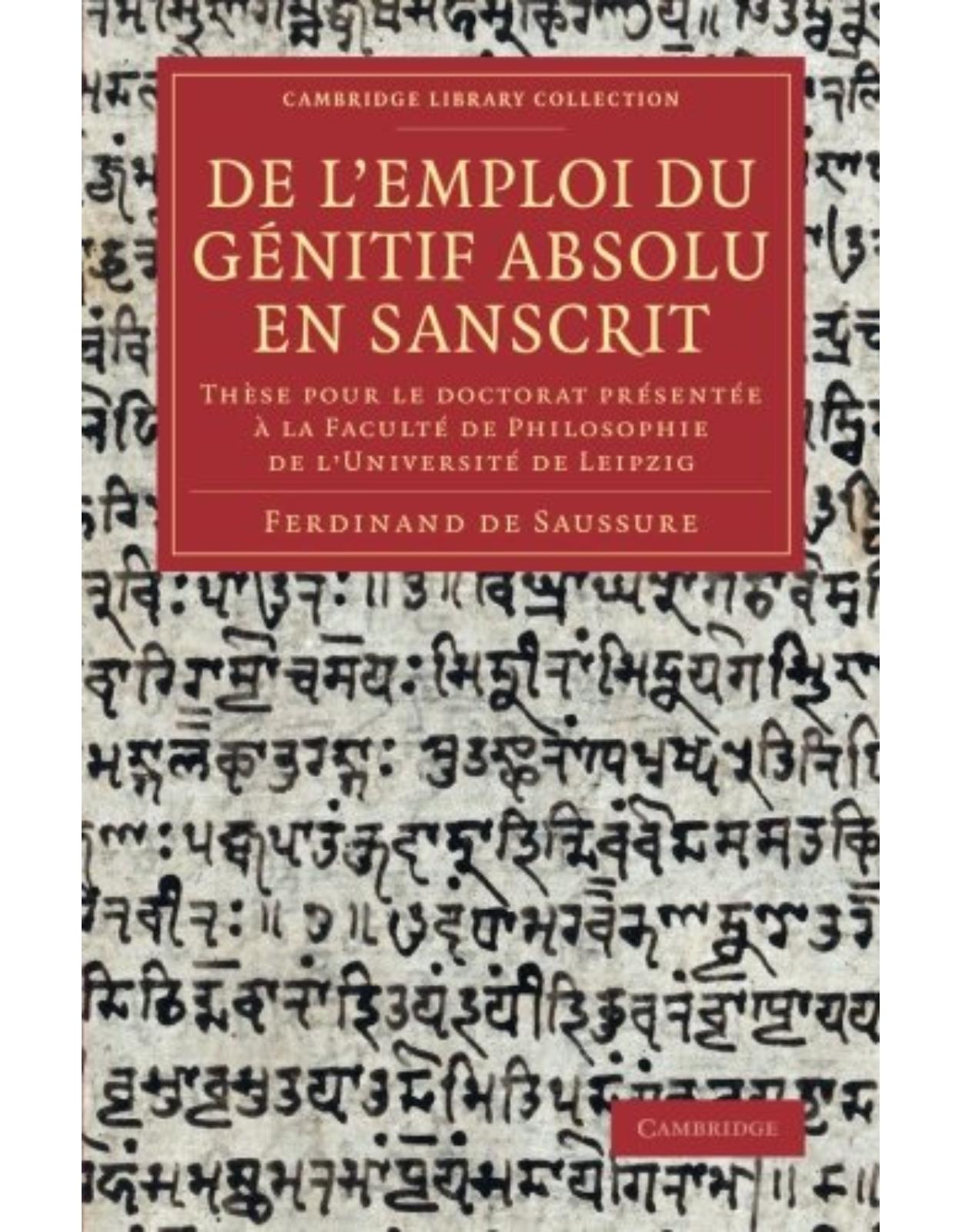 De l'emploi du génitif absolu en Sanscrit: Thèse pour le doctorat présentée à la Faculté de Philosophie de l'Université de Leipzig (Cambridge Library Collection - Linguistics)