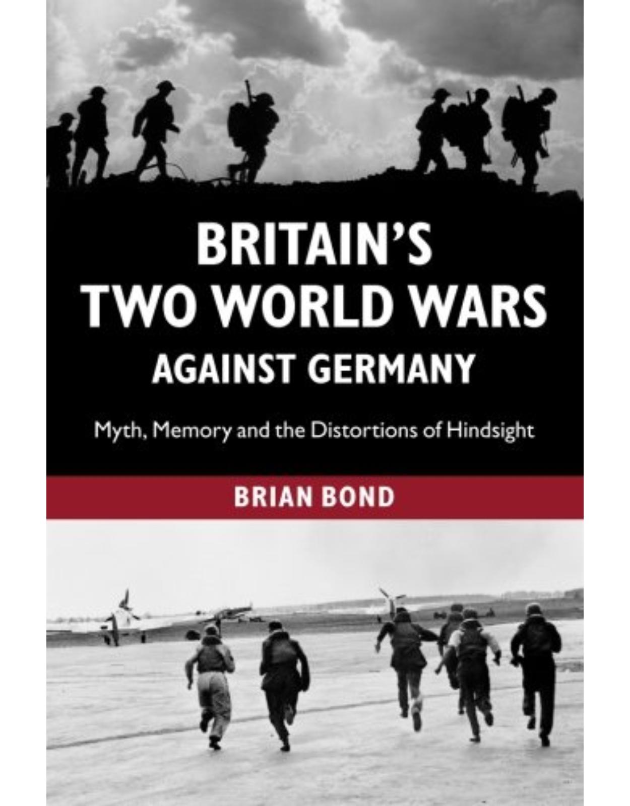 BritainÂs Two World Wars against Germany: Myth, Memory and the Distortions of Hindsight (Cambridge Military Histories)