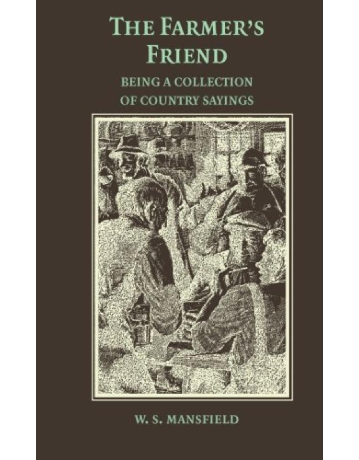 The Farmer's Friend; or, Wise Saws and Modern Instances: Being a Collection of Country Sayings