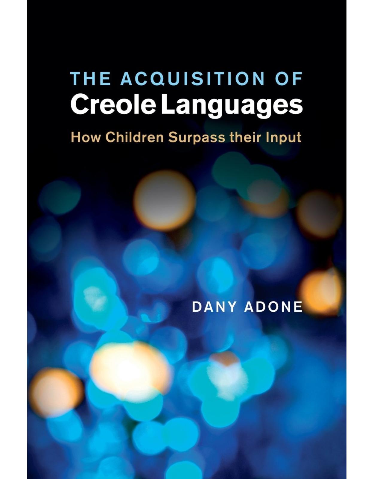 The Acquisition of Creole Languages: How Children Surpass their Input