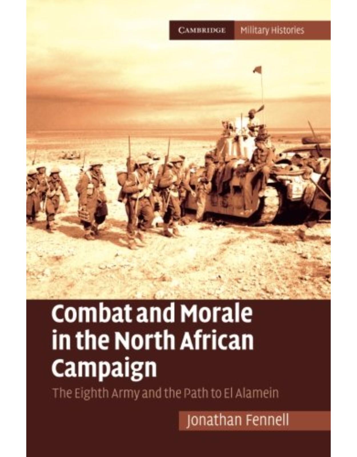 Combat and Morale in the North African Campaign: The Eighth Army and the Path to El Alamein (Cambridge Military Histories)