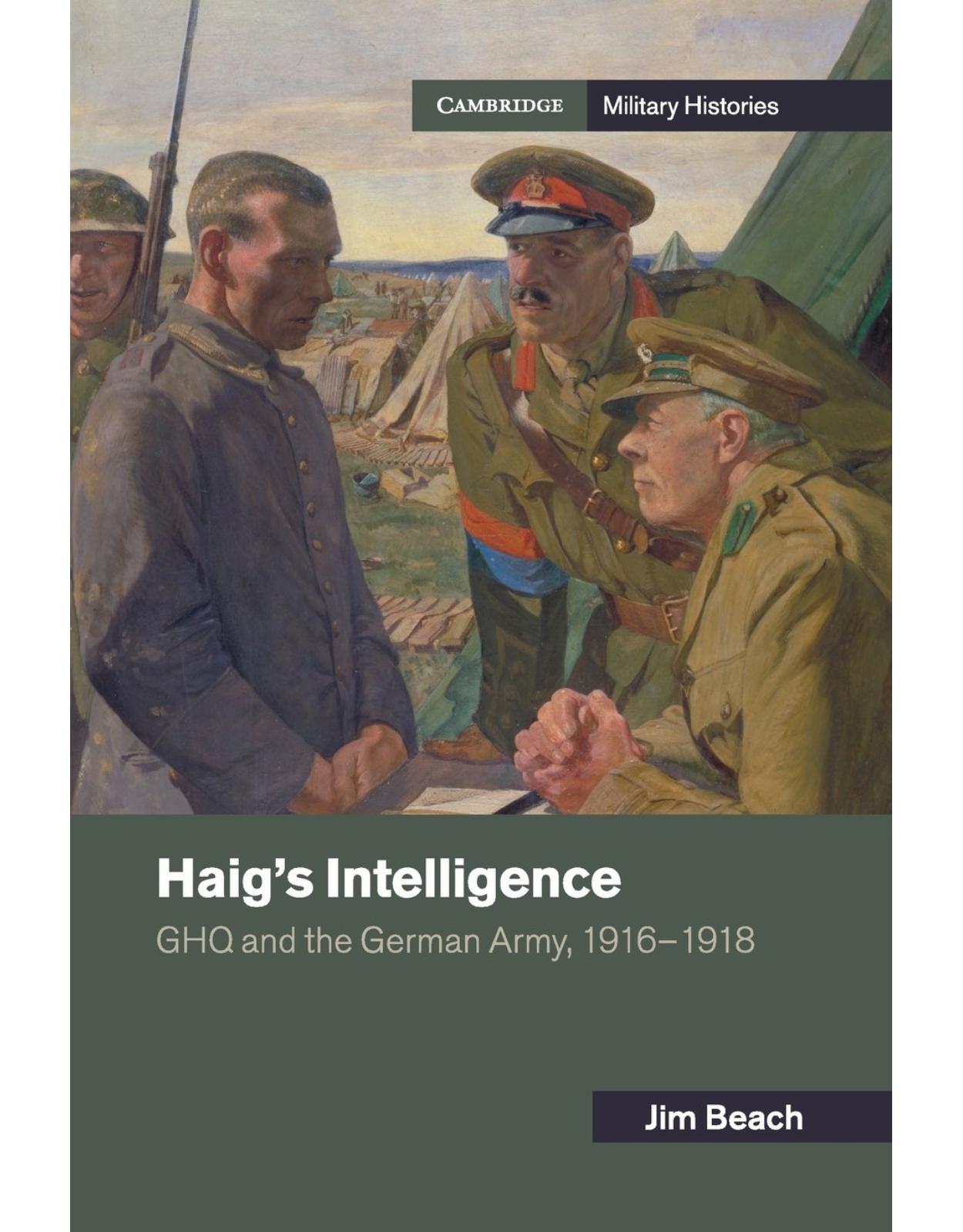 HaigÂs Intelligence: GHQ and the German Army, 1916-1918 (Cambridge Military Histories)