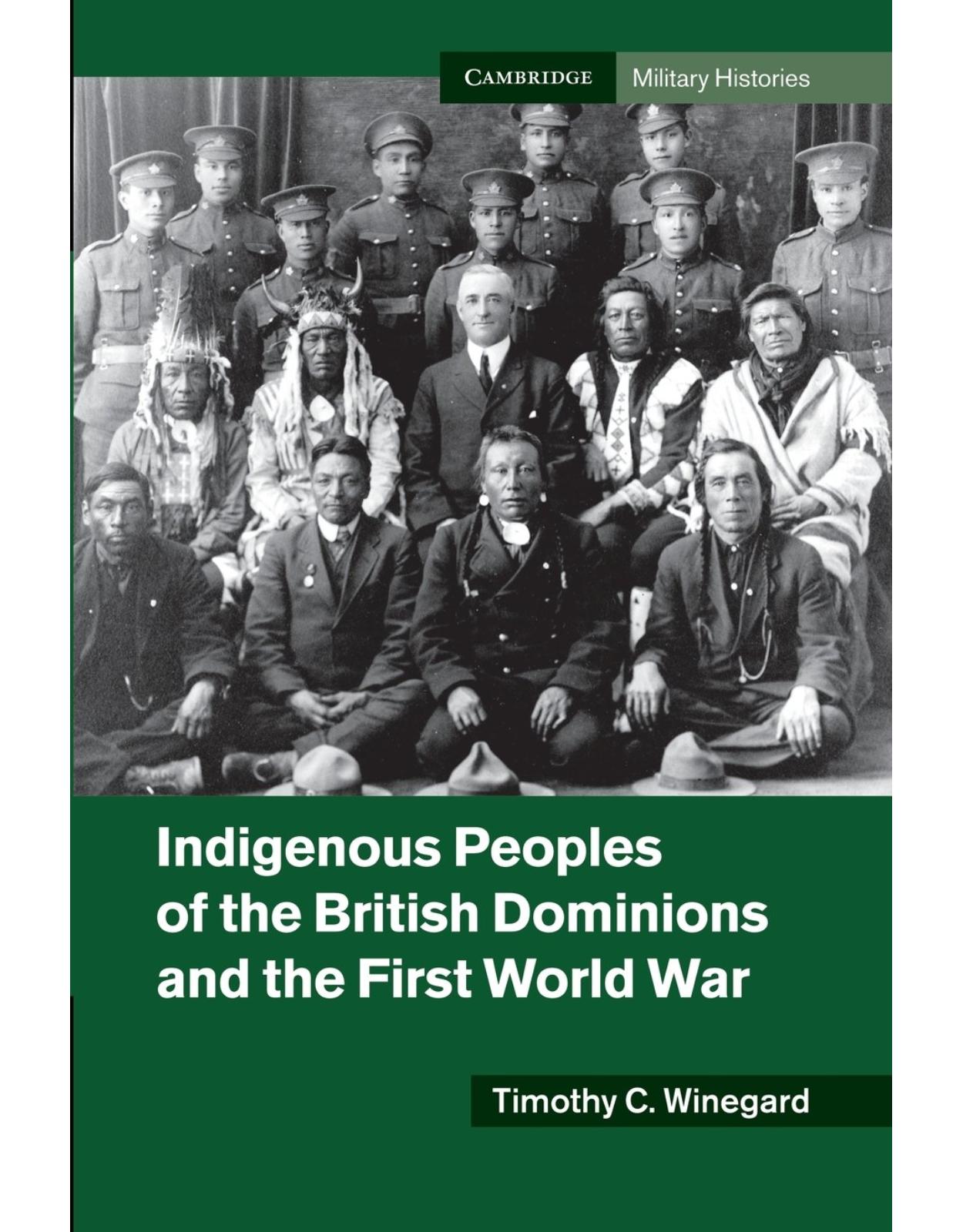 Indigenous Peoples of the British Dominions and the First World War (Cambridge Military Histories)