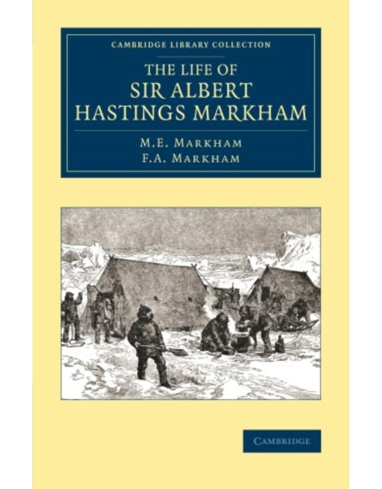 The Life of Sir Albert Hastings Markham (Cambridge Library Collection - Polar Exploration)