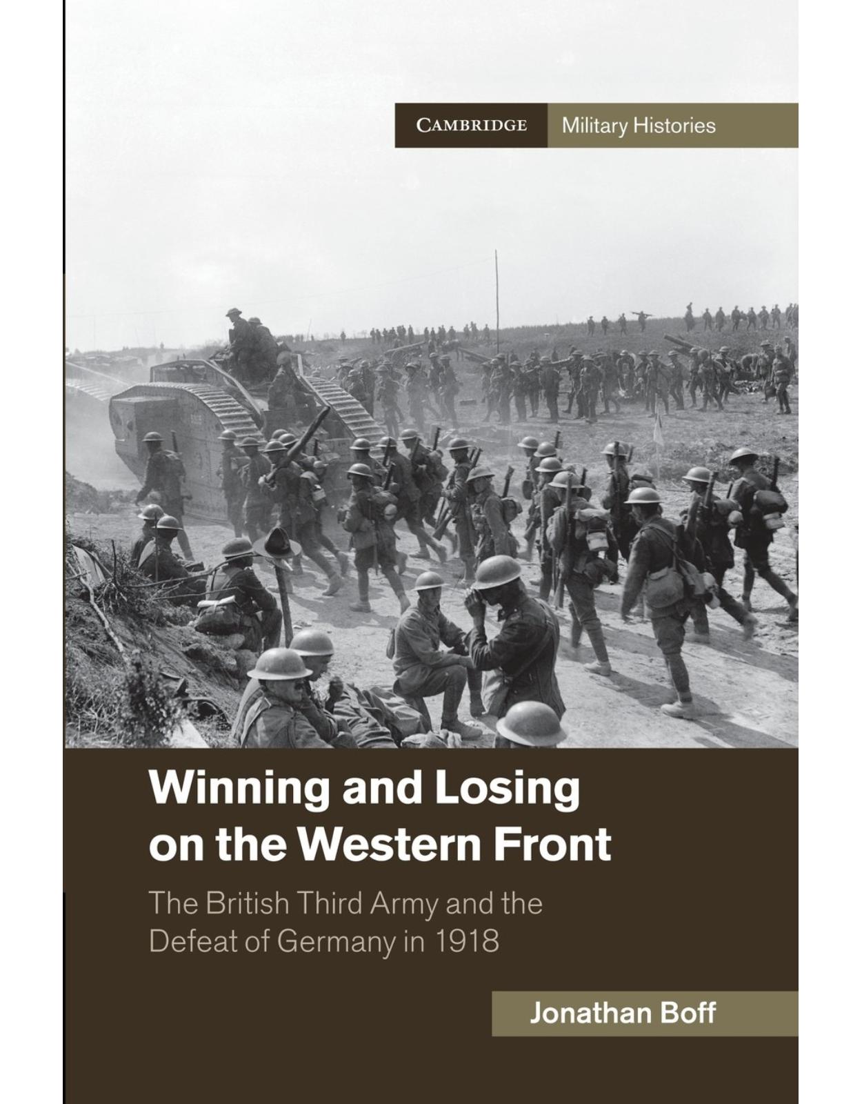 Winning and Losing on the Western Front: The British Third Army and the Defeat of Germany in 1918 (Cambridge Military Histories)