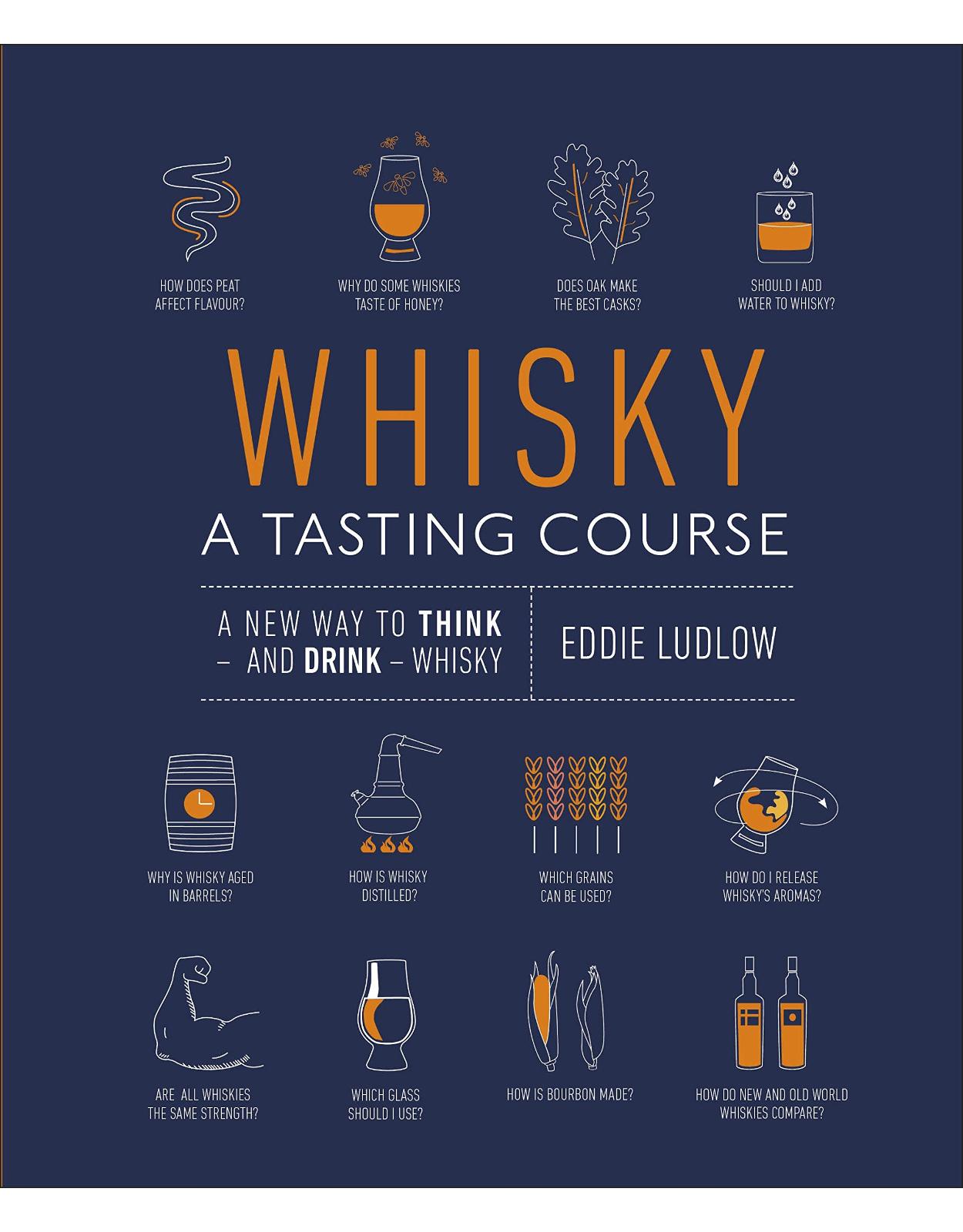 Whisky A Tasting Course: A New Way to Think  and Drink  Whisky 