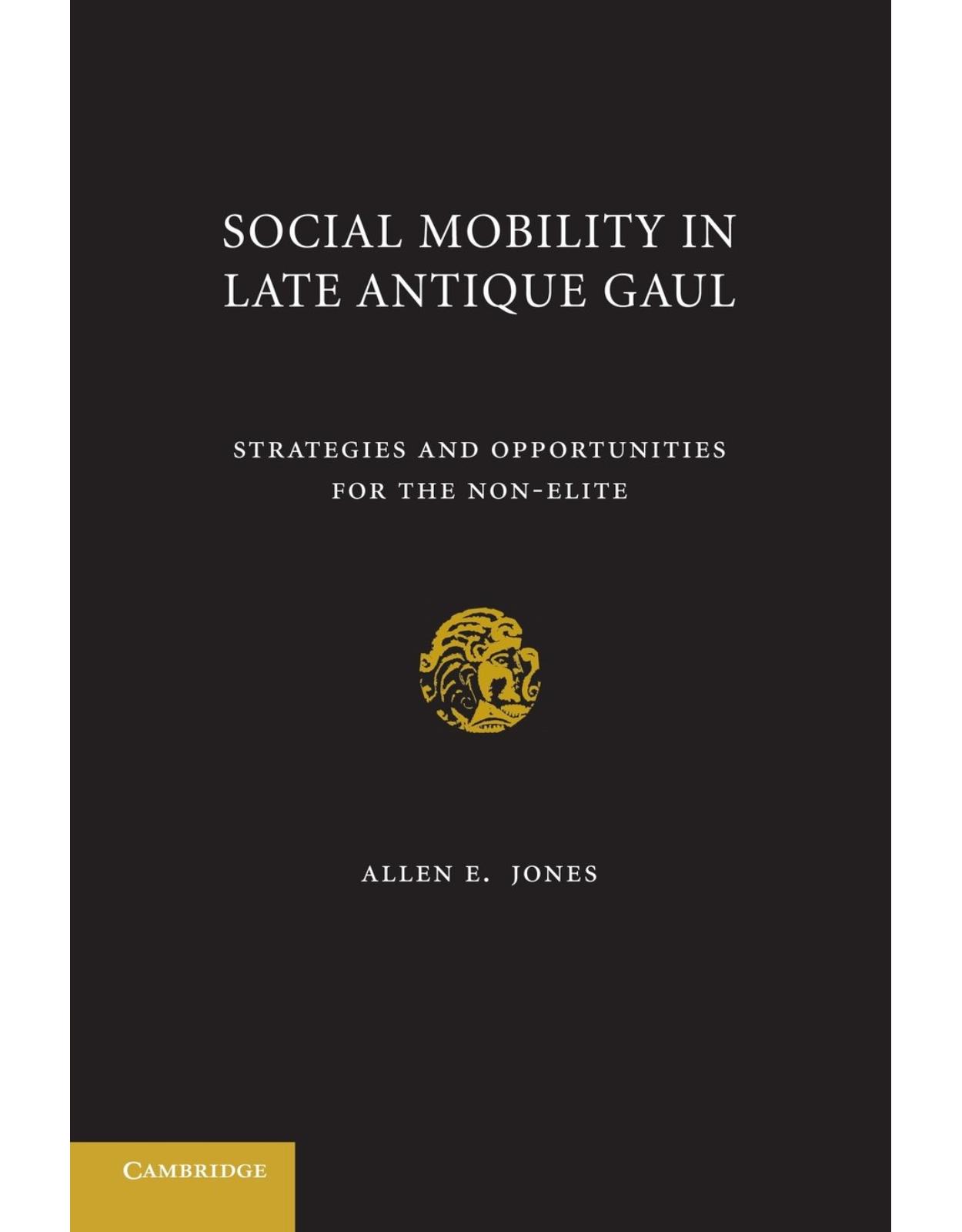 Social Mobility in Late Antique Gaul: Strategies and Opportunities for the Non-Elite 