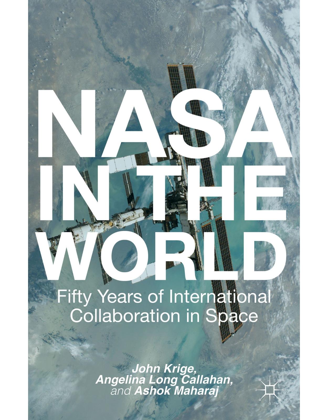  NASA in the World: Fifty Years of International Collaboration in Space (Palgrave Studies in the History of Science and Technology)