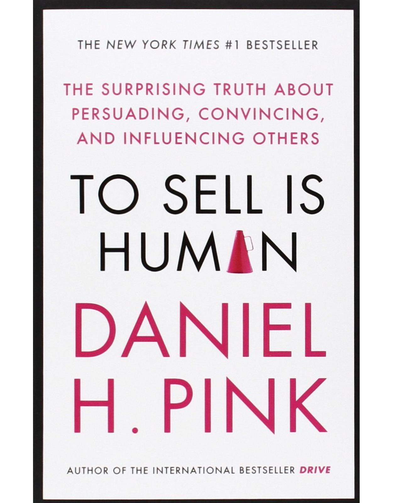To Sell is Human: The Surprising Truth about Persuading, Convincing, and Influencing others 