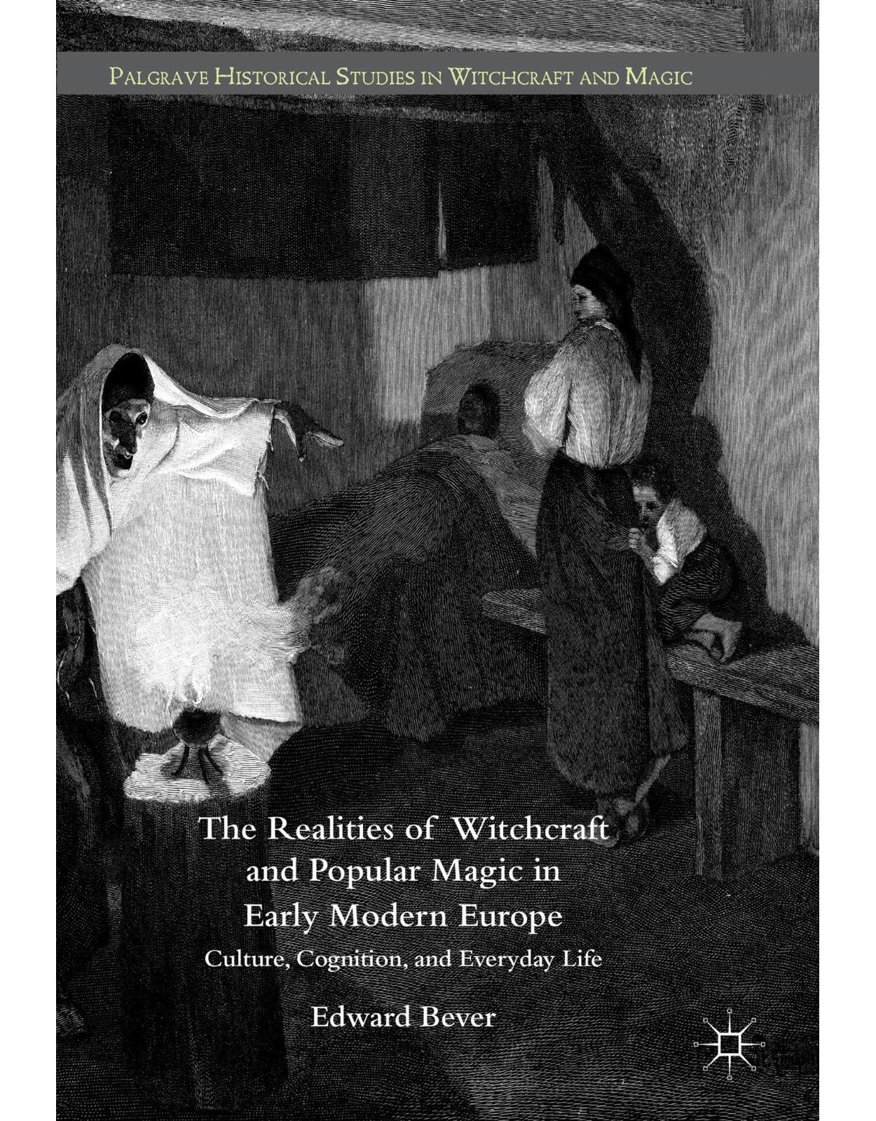 The Realities of Witchcraft and Popular Magic in Early Modern Europe: Culture, Cognition and Everyday Life (Palgrave Historical Studies in Witchcraft and Magic)