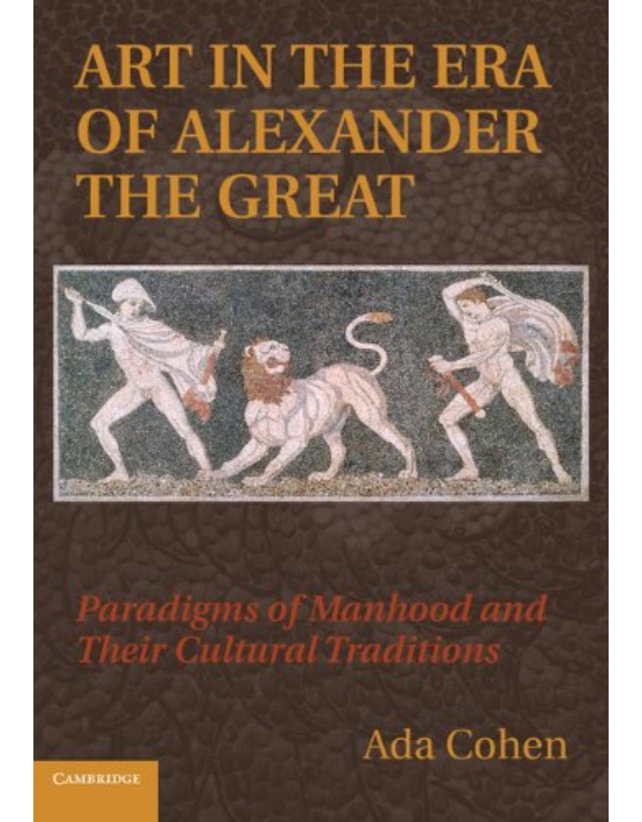 Art in the Era of Alexander the Great: Paradigms of Manhood and their Cultural Traditions