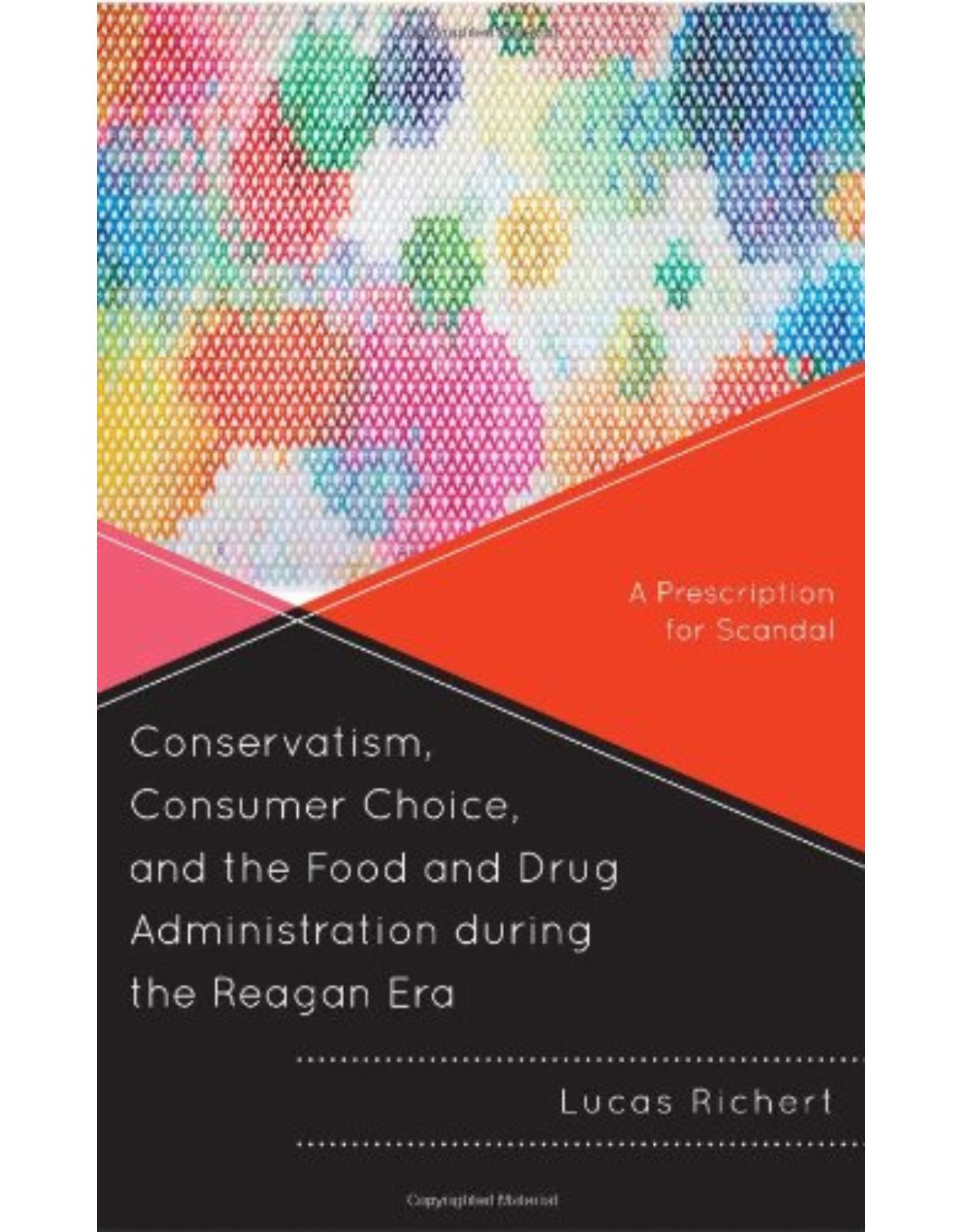 Conservatism, Consumer Choice, and the Food and Drug Administration during the Reagan Era: A Prescription for Scandal