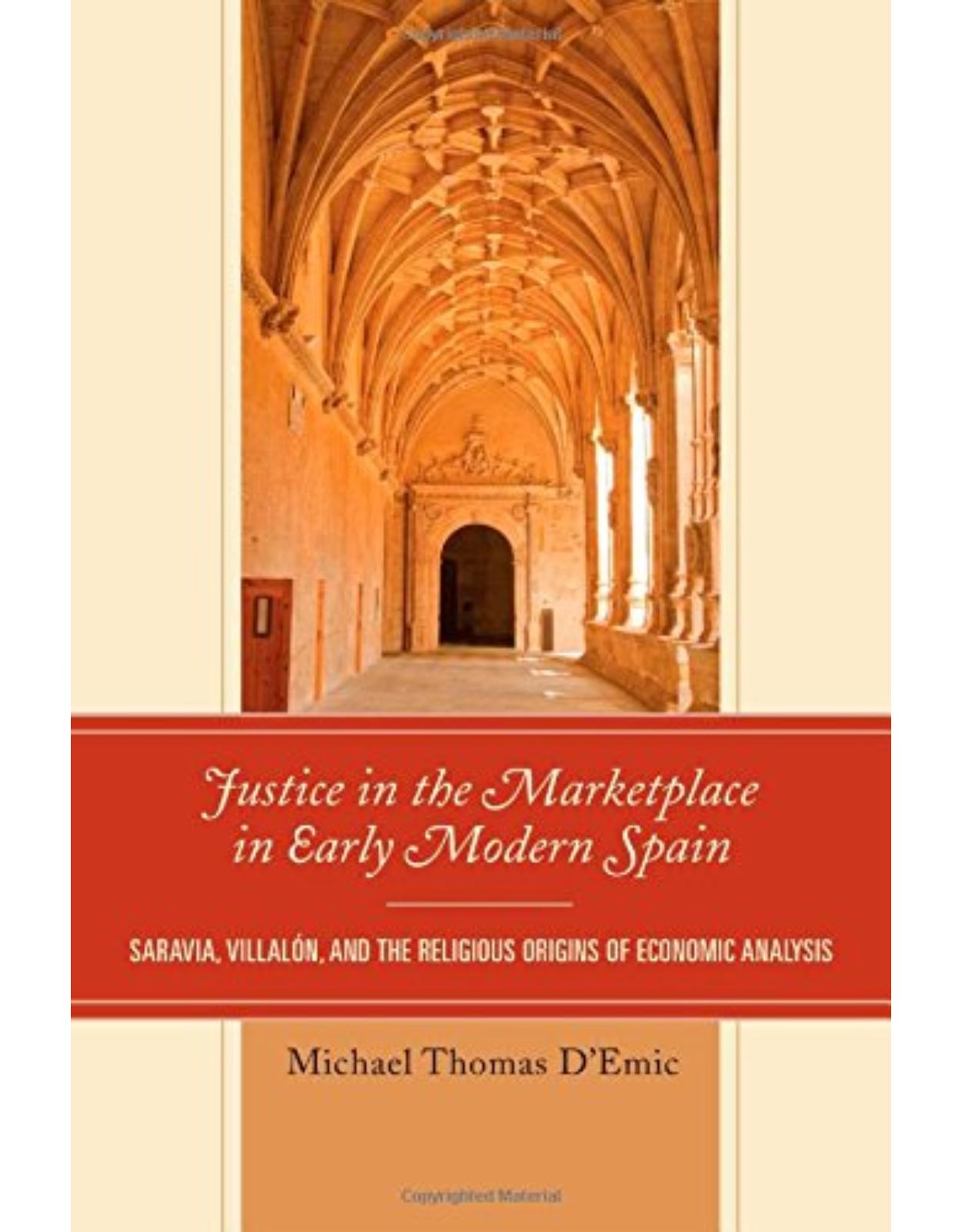 Justice in the Marketplace in Early Modern Spain: Saravia, Villalon and the Religious Origins of Economic Analysis