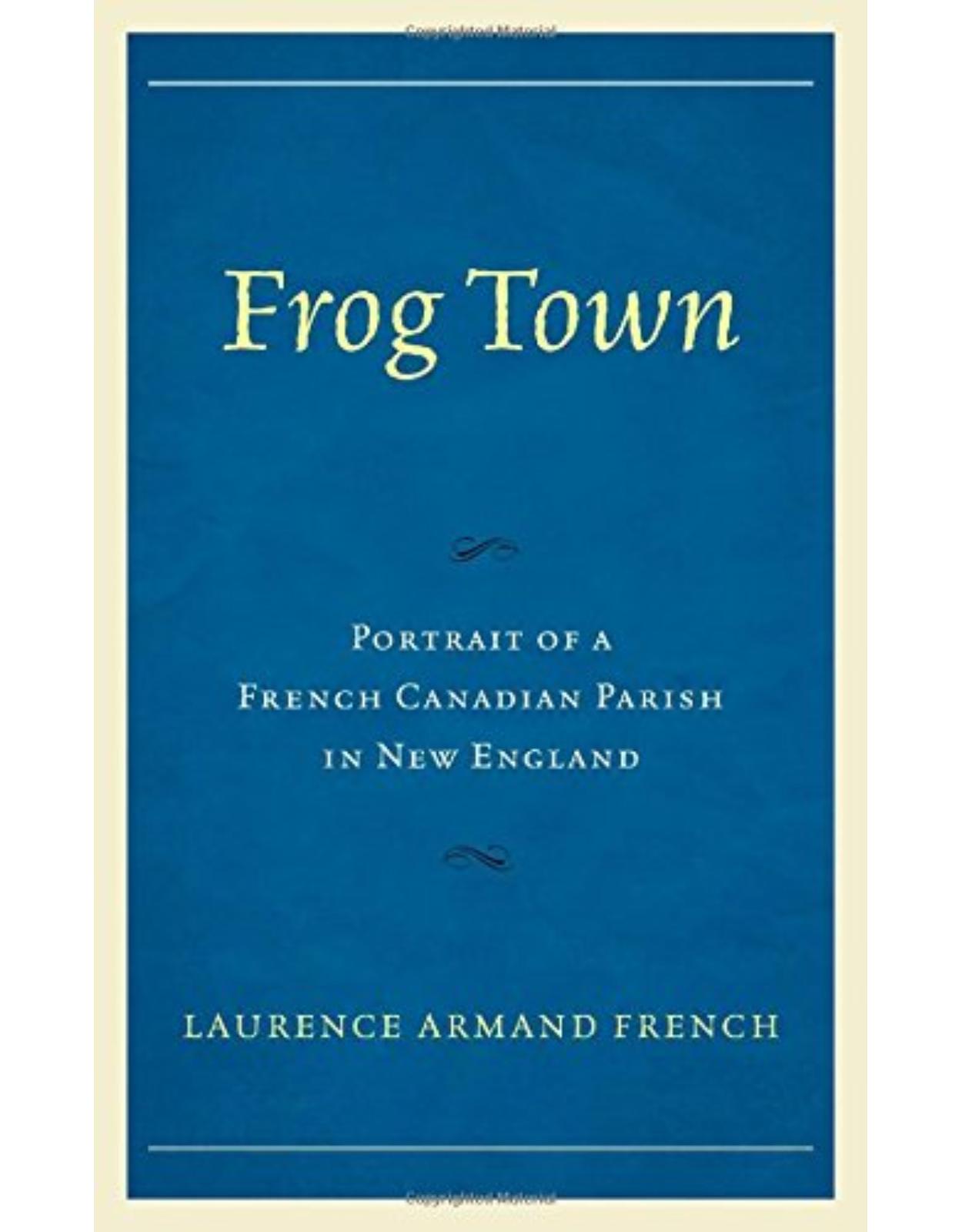 Frog Town: Portrait of a French Canadian Parish in New England