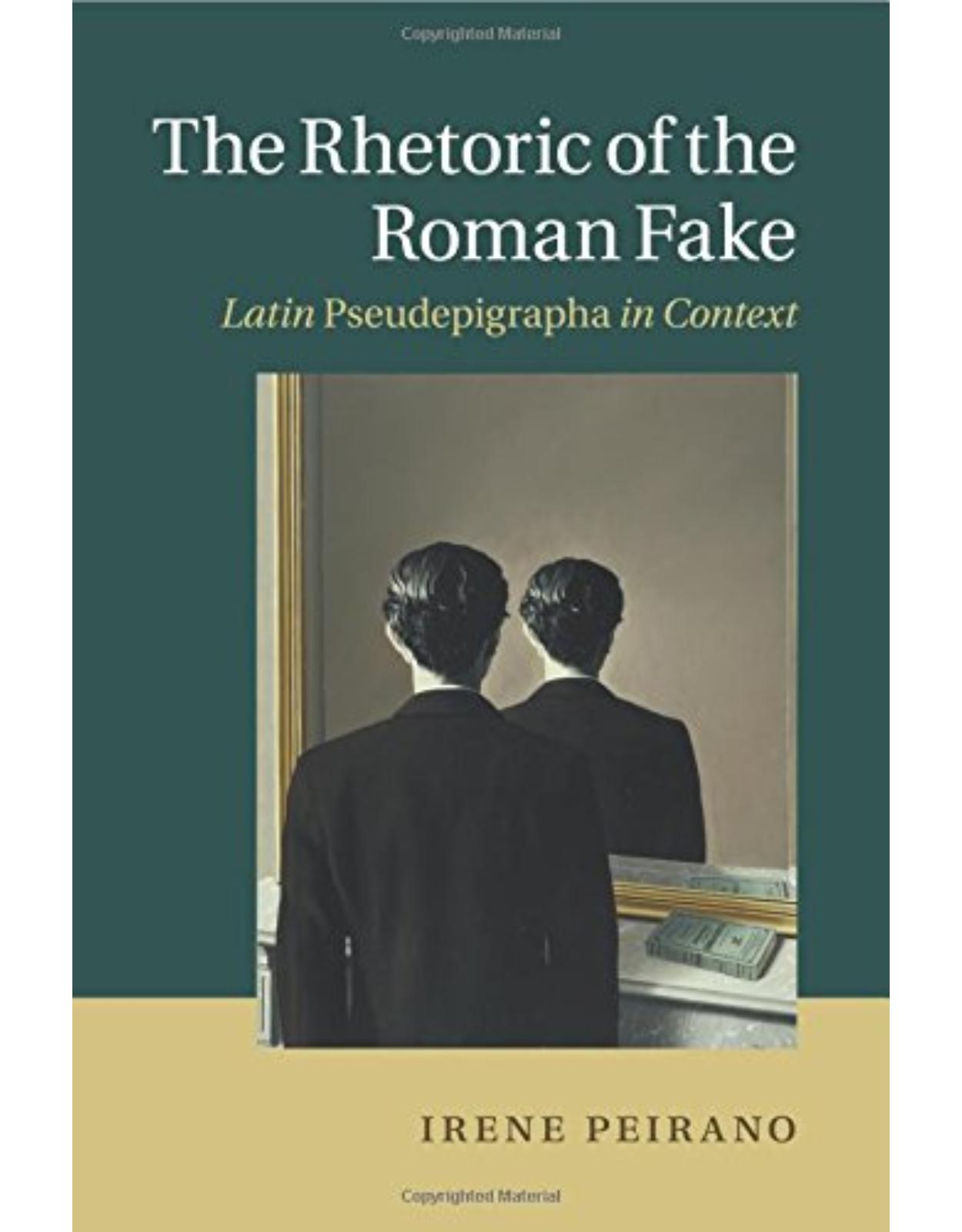 The Rhetoric of the Roman Fake: Latin Pseudepigrapha in Context