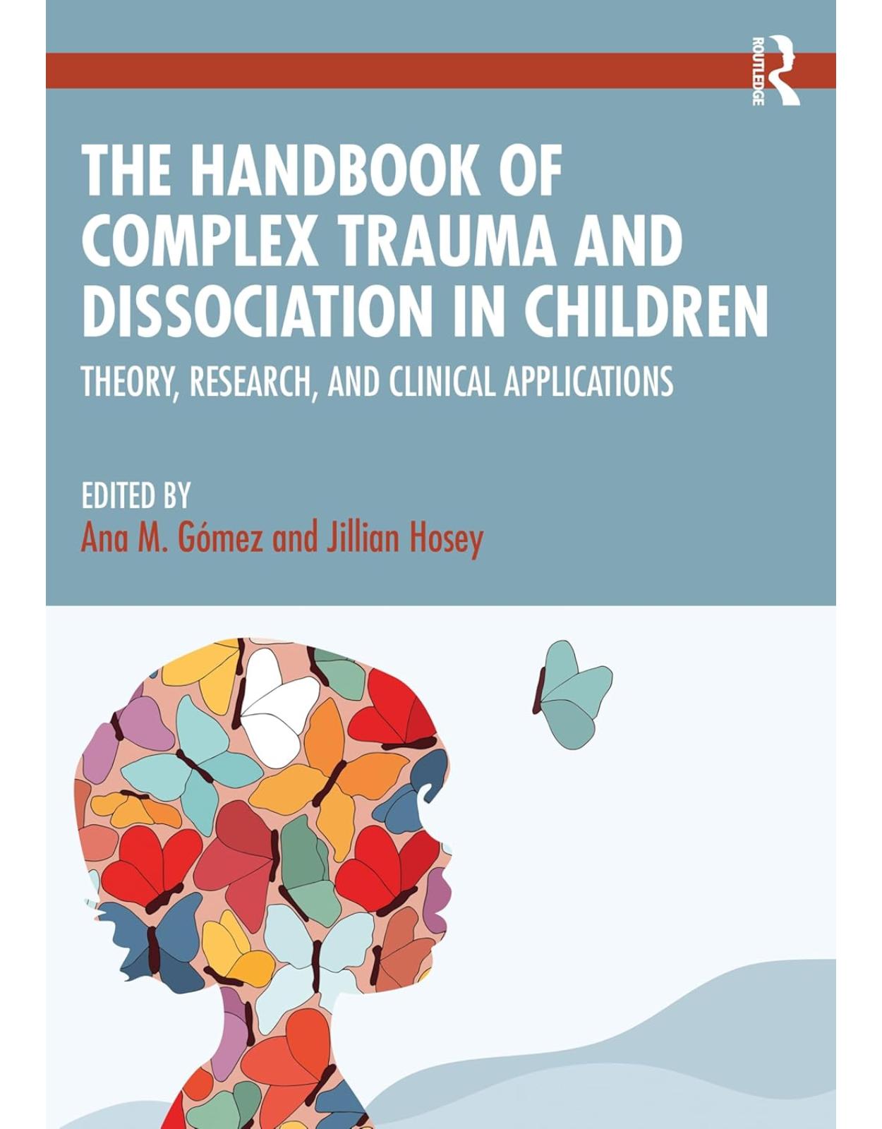 The Handbook of Complex Trauma and Dissociation in Children. Theory, Research, and Clinical Applications