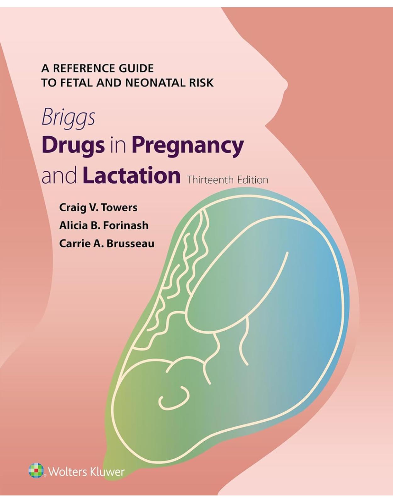 Briggs Drugs in Pregnancy and Lactation: A Reference Guide to Fetal and Neonatal Risk