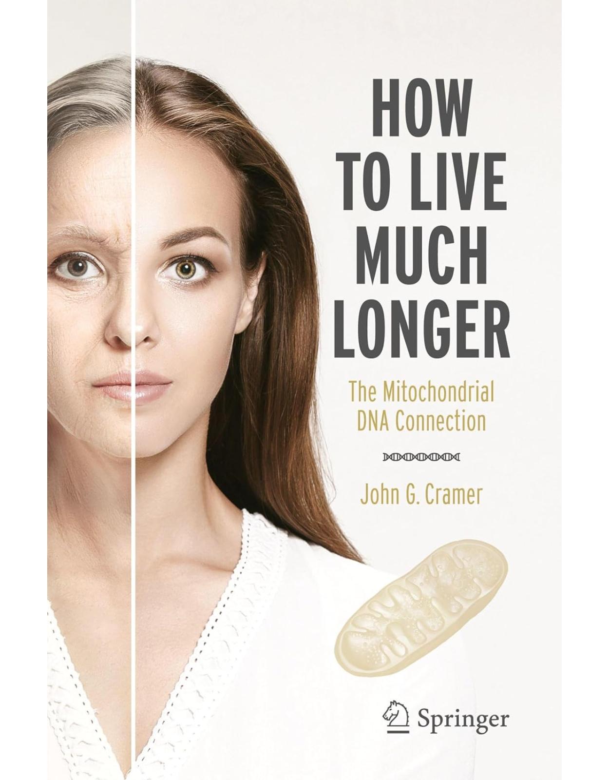 How to Live Much Longer: The Mitochondrial DNA Connection (Copernicus Books)