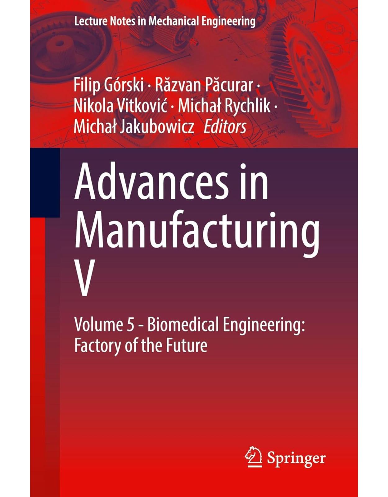 Advances in Manufacturing V: Volume 5 - Biomedical Engineering: Factory of the Future (Lecture Notes in Mechanical Engineering)