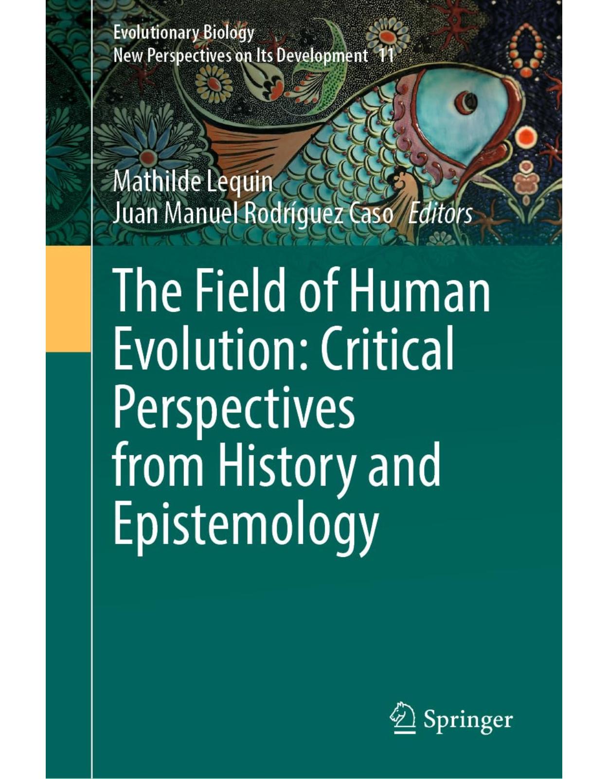 The Field of Human Evolution: Critical Perspectives from History and Epistemology (Evolutionary Biology  New Perspectives on Its Development Book 11)