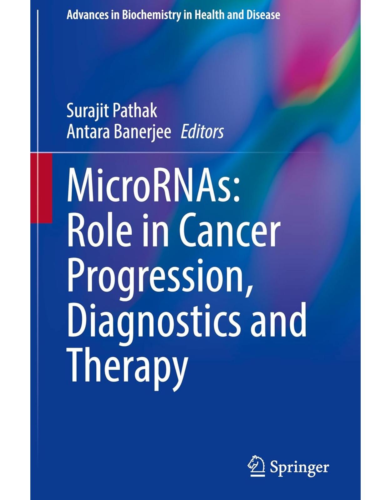 MicroRNAs: Role in Cancer Progression, Diagnostics and Therapy (Advances in Biochemistry in Health and Disease, 34)