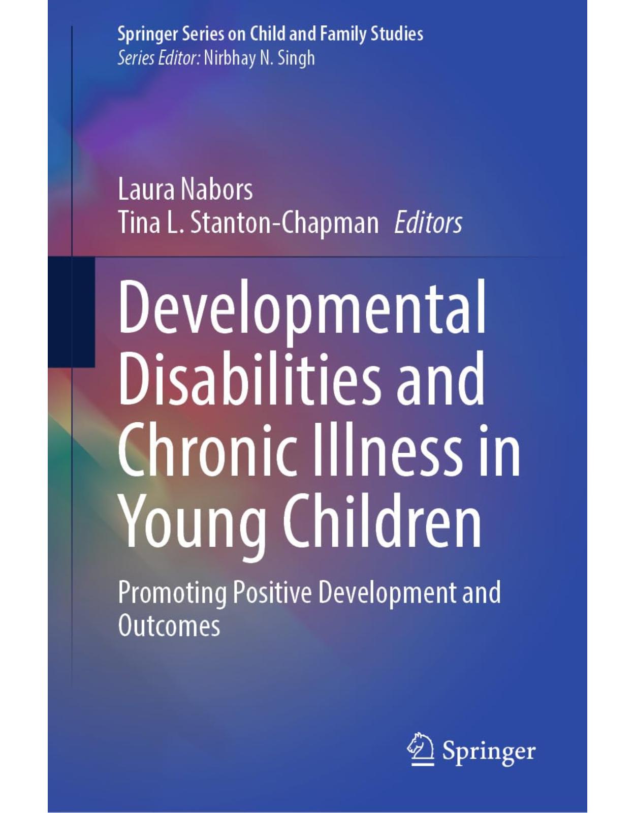 Developmental Disabilities and Chronic Illness in Young Children: Promoting Positive Development and Outcomes (Springer Series on Child and Family Studies)