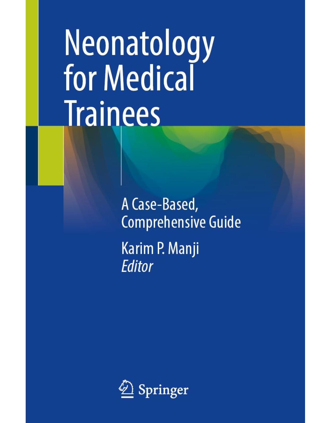 Neonatology for Medical Trainees: A Case-Based, Comprehensive Guide