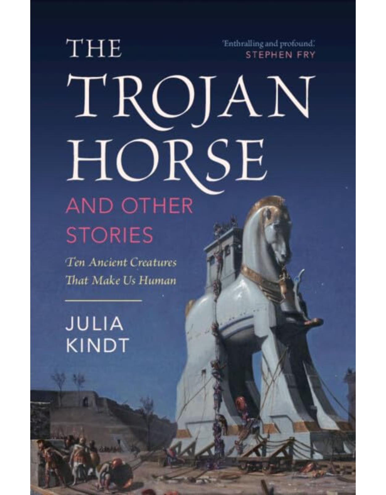 The Trojan Horse and Other Stories: Ten Ancient Creatures That Make Us Human
