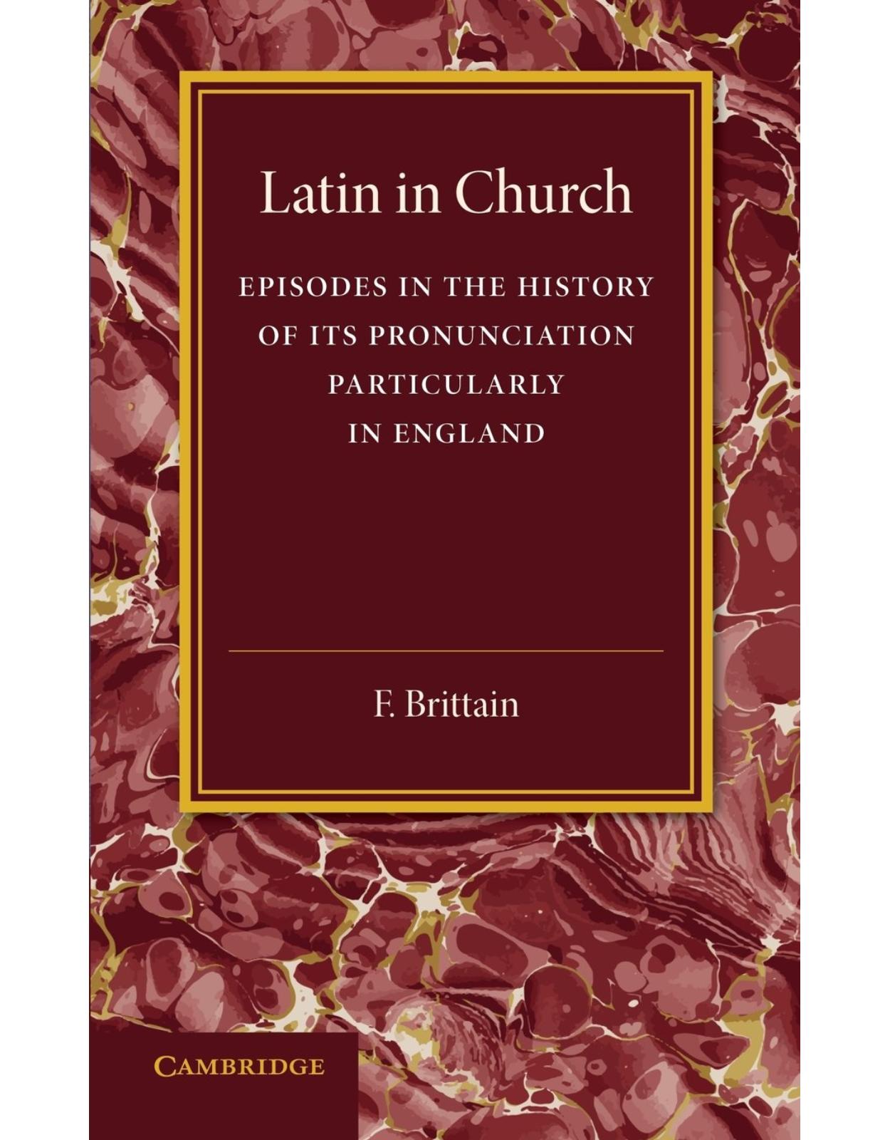 Latin in Church: Episodes in the History of its Pronunciation, Particularly in England