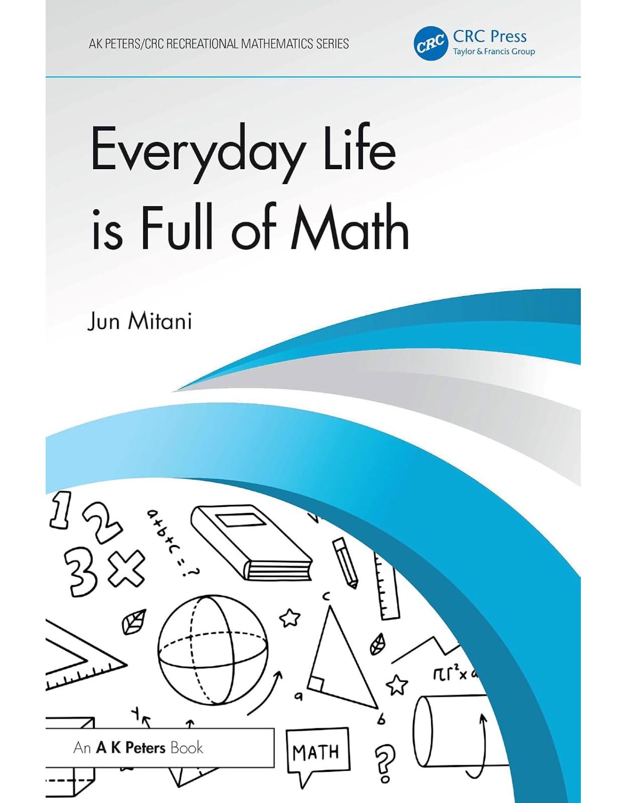 Everyday Life is Full of Math (AK Peters/CRC Recreational Mathematics Series)
