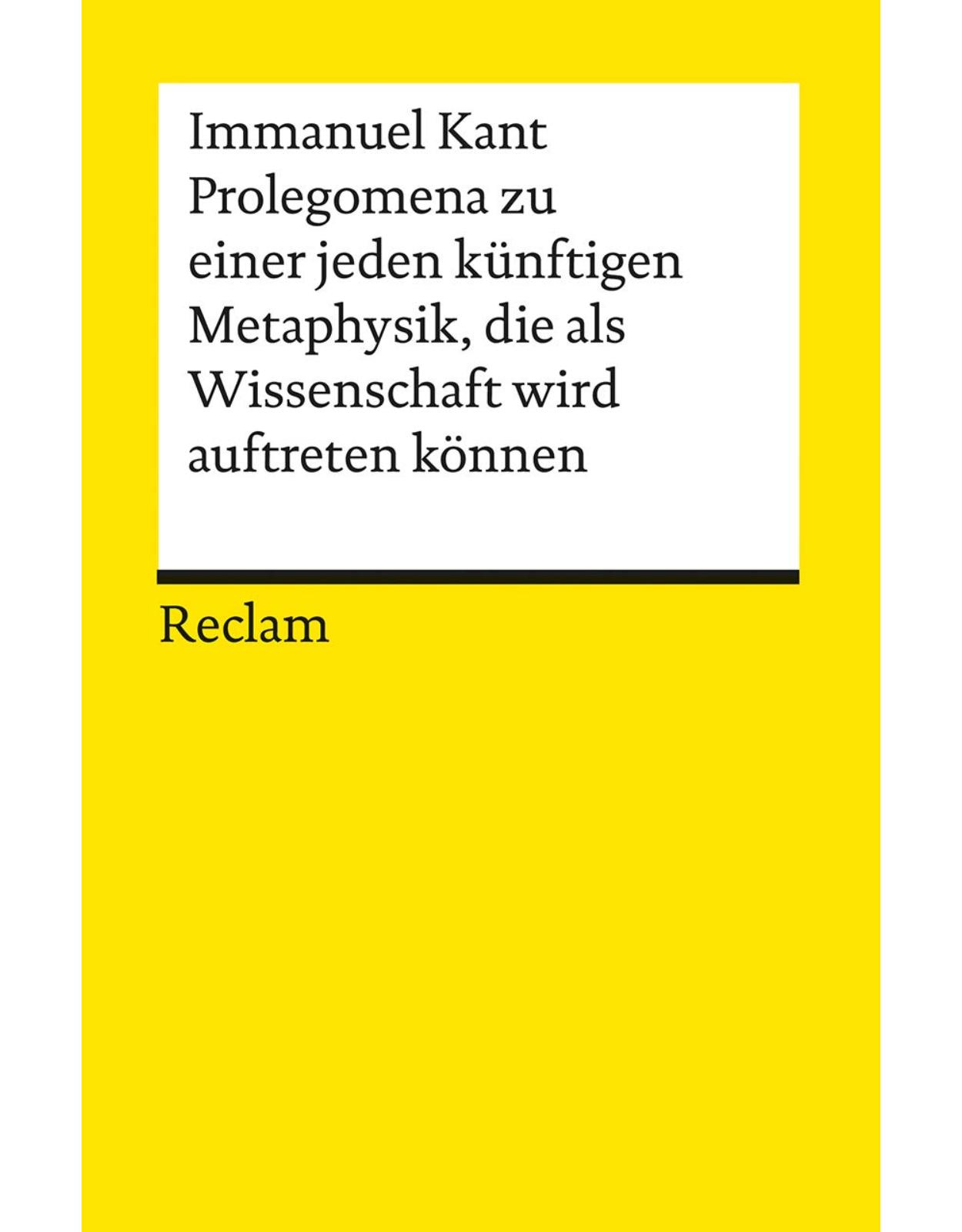 Prolegomena zu einer jeden k�nftigen Metaphysik, die als Wissenschaft wird auftreten k�nnen.