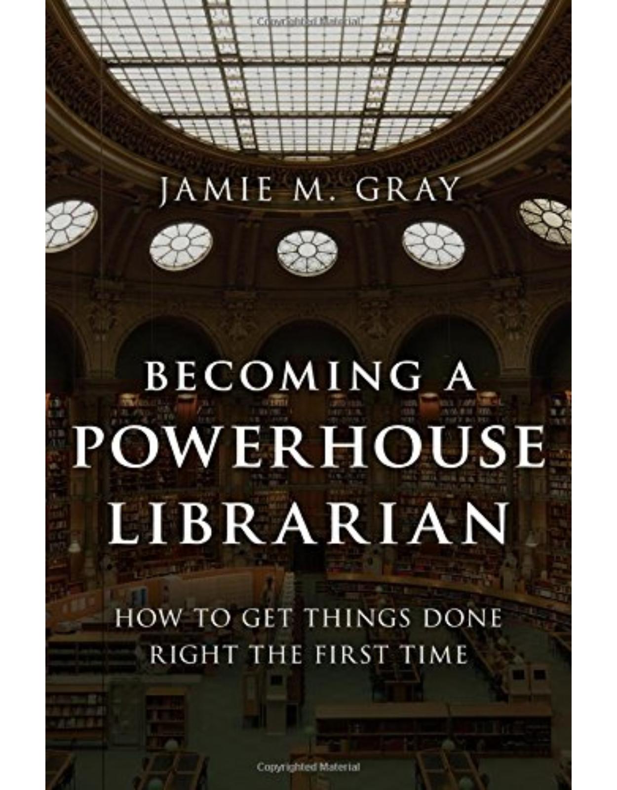 Becoming a Powerhouse Librarian. How to Get Things Done Right the First Time
