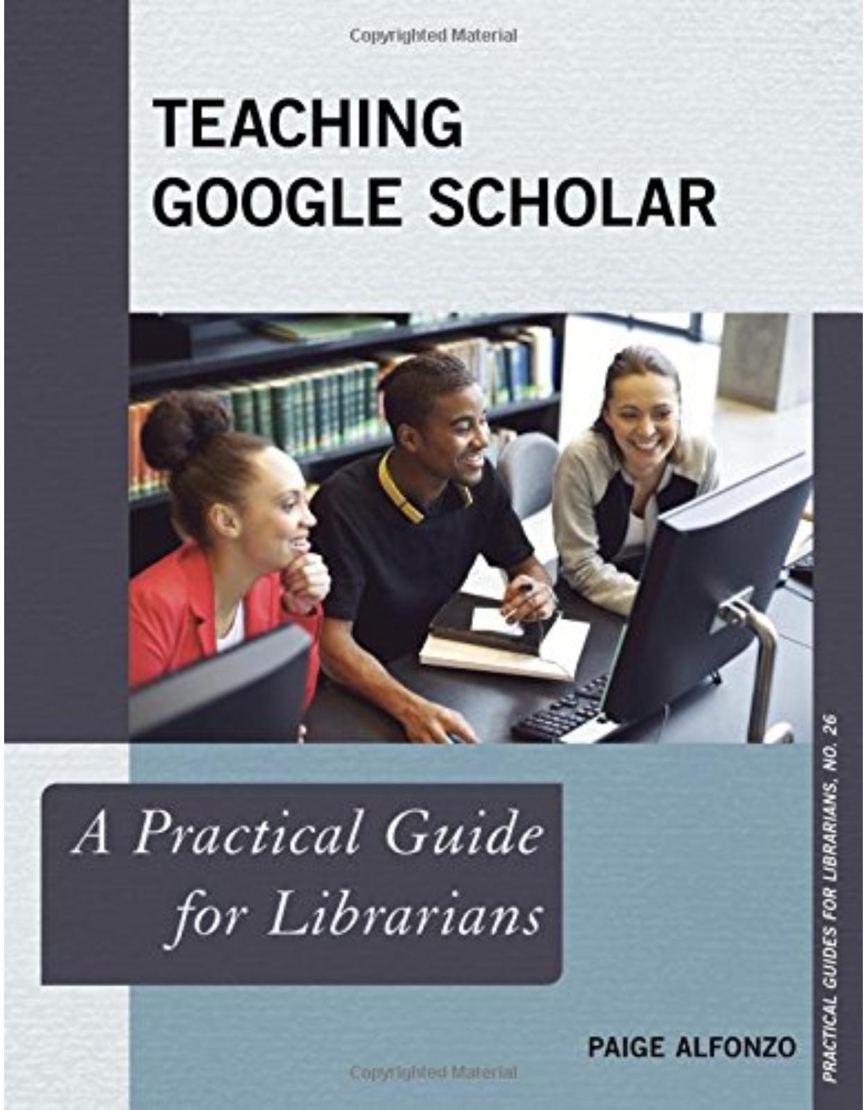 Teaching Google Scholar A Practical Guide for Librarians