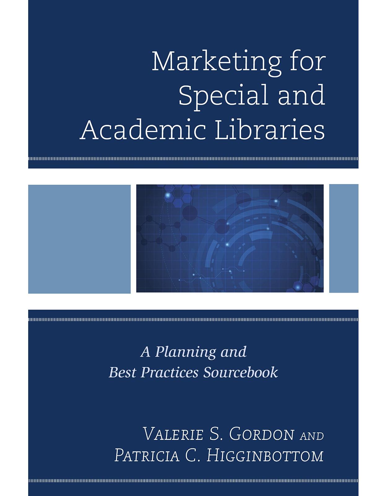 Marketing for Special and Academic Libraries A Planning and Best Practices Sourcebook
