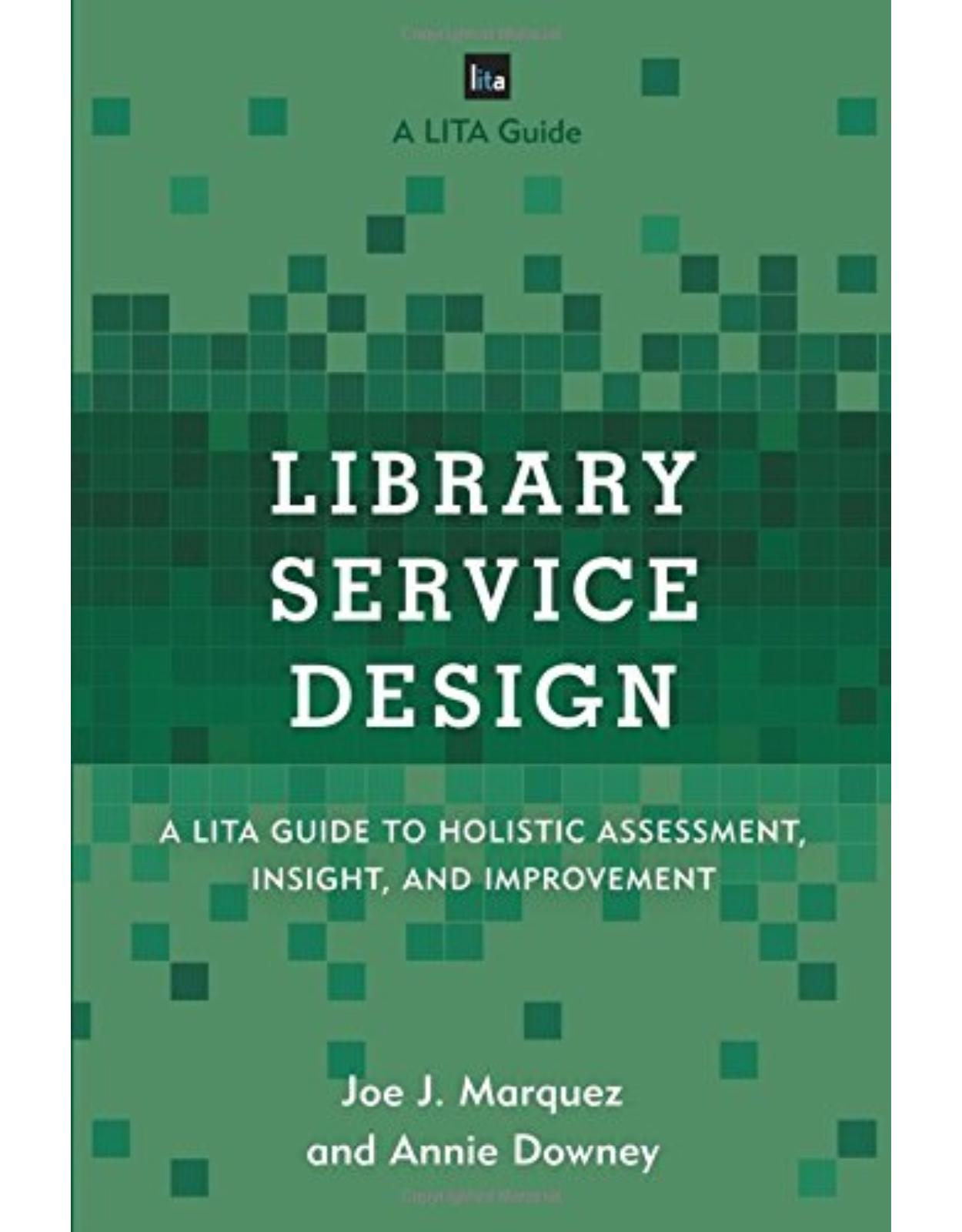 Library Service Design A LITA Guide to Holistic Assessment, Insight, and Improvement