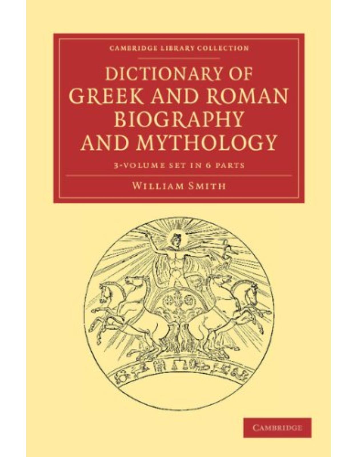 Dictionary of Greek and Roman Biography and Mythology 3 Volume Set in 6 Pieces (Cambridge Library Collection - Classics)