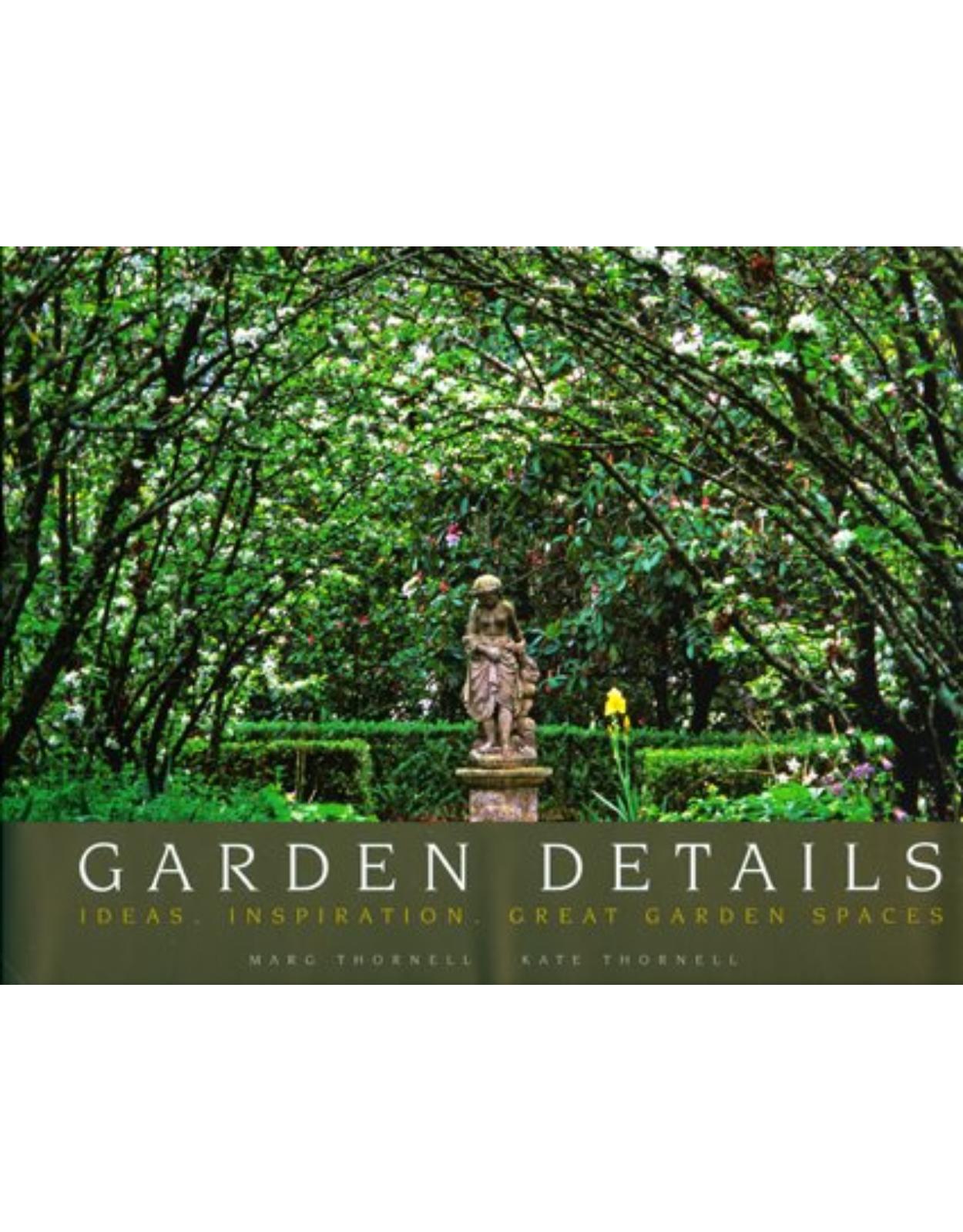 Garden Details: Ideas. Inspirations. Great Garden Spaces.