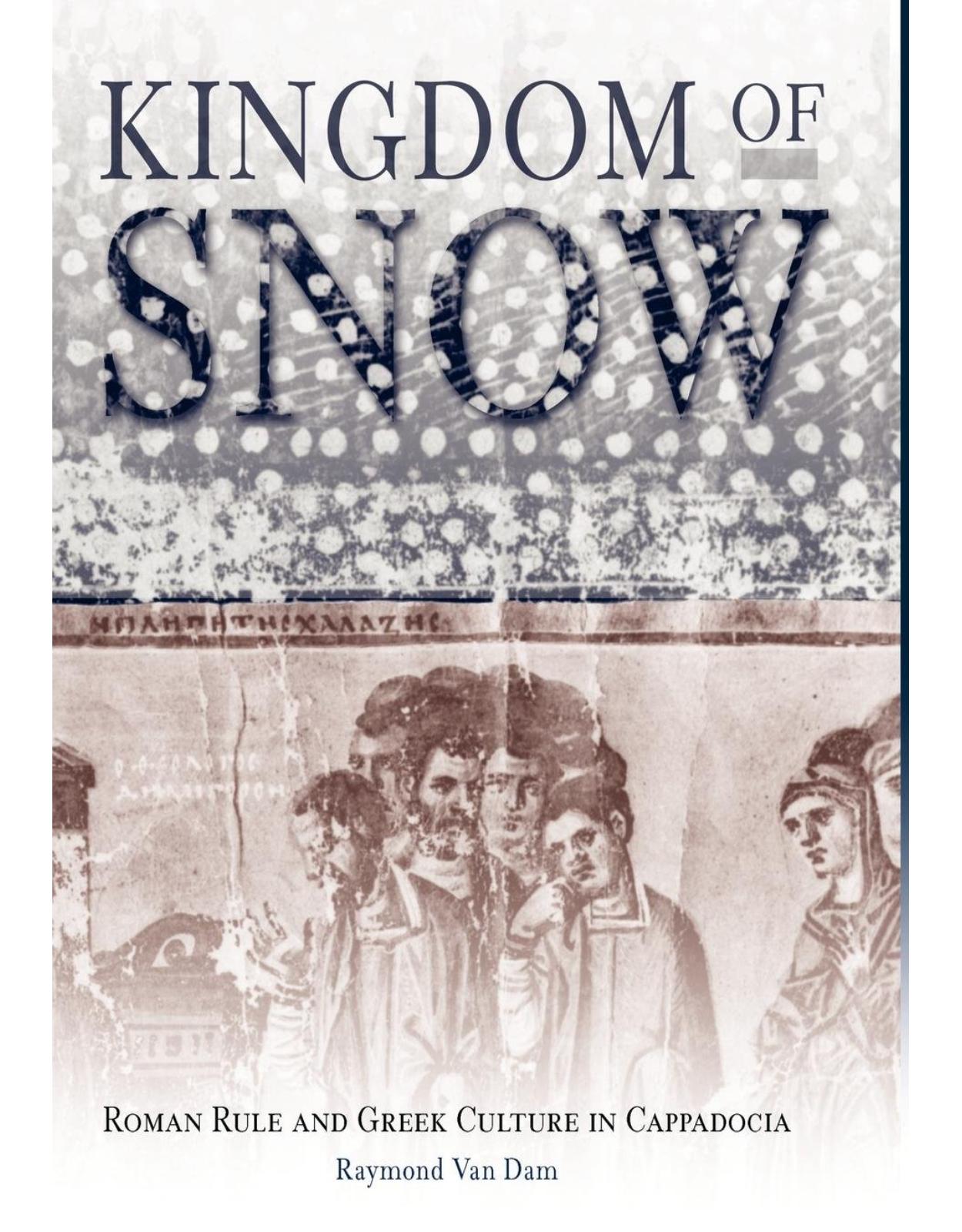 Kingdom of Snow: Roman Rule and Greek Culture in Cappadocia