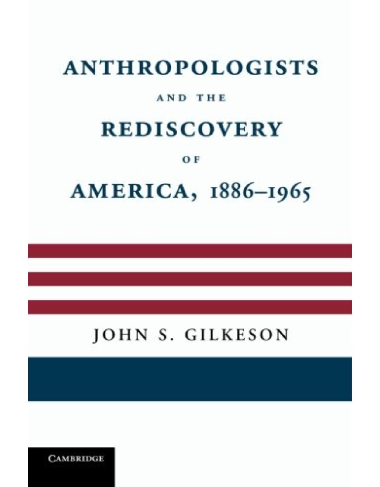 Anthropologists and the Rediscovery of America, 1886-1965