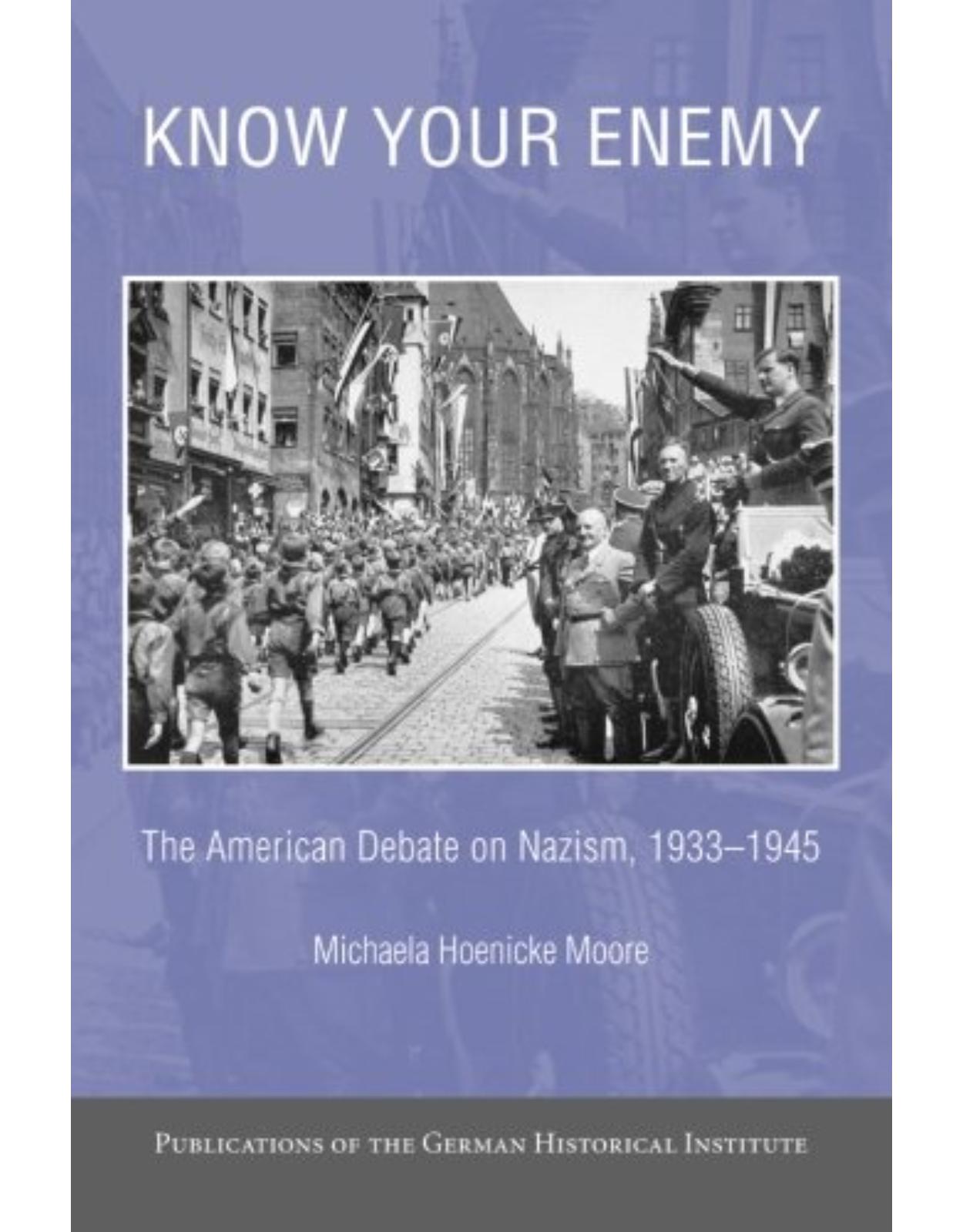 Know your Enemy: The American Debate on Nazism, 1933-1945 (Publications of the German Historical Institute) 