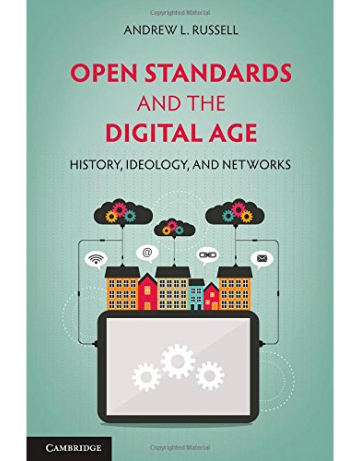 Open Standards and the Digital Age: History, Ideology, and Networks (Cambridge Studies in the Emergence of Global Enterprise)