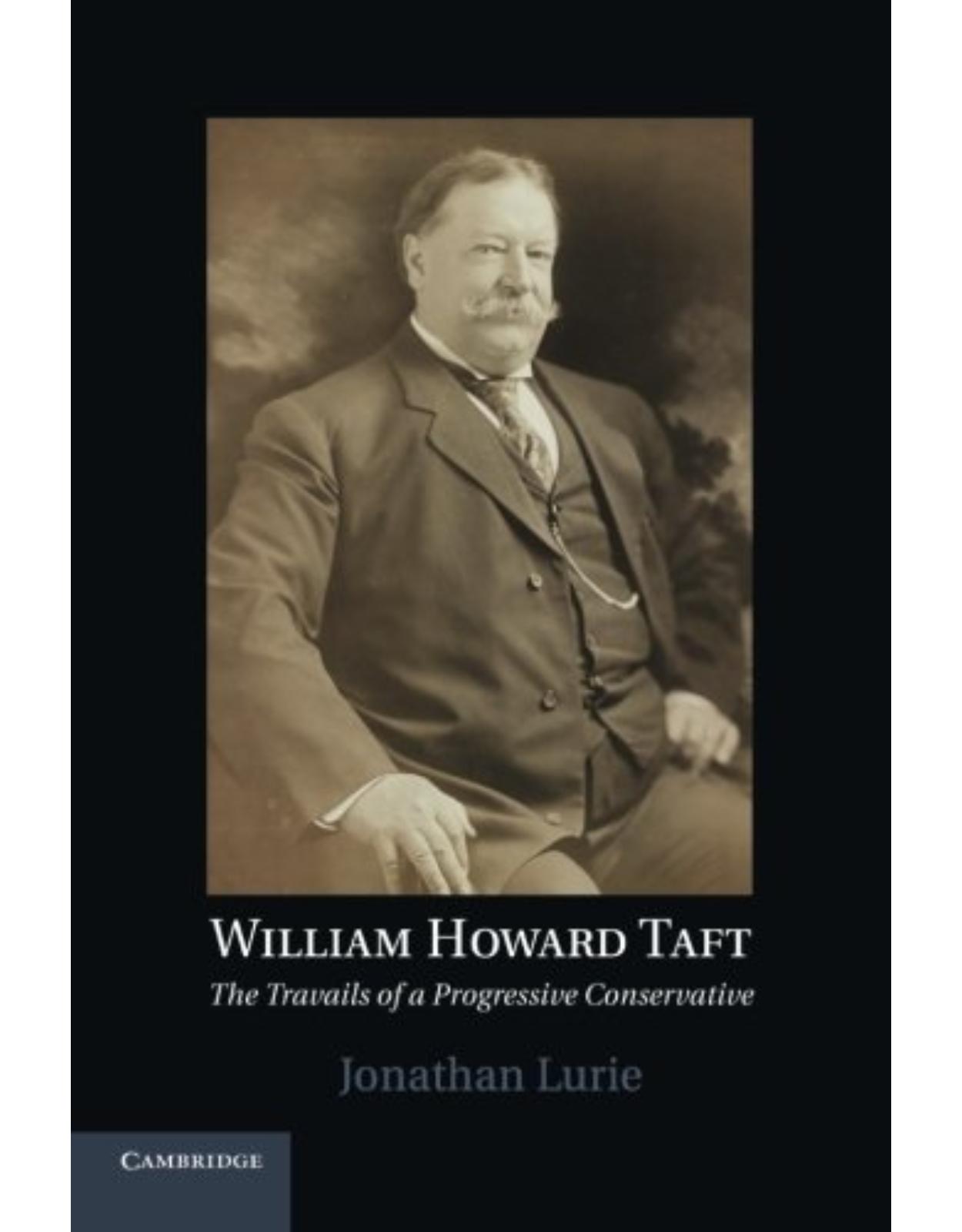 William Howard Taft: The Travails of a Progressive Conservative