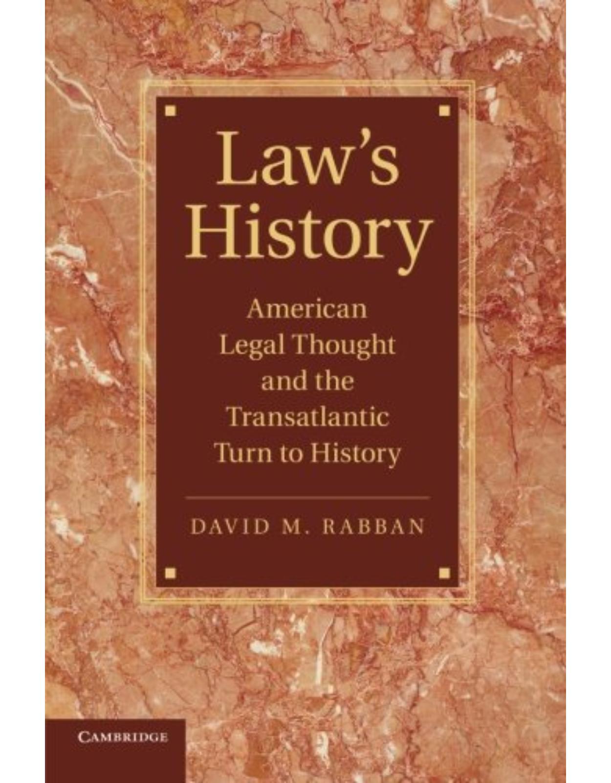 Law's History: American Legal Thought and the Transatlantic Turn to History (Cambridge Historical Studies in American Law and Society)