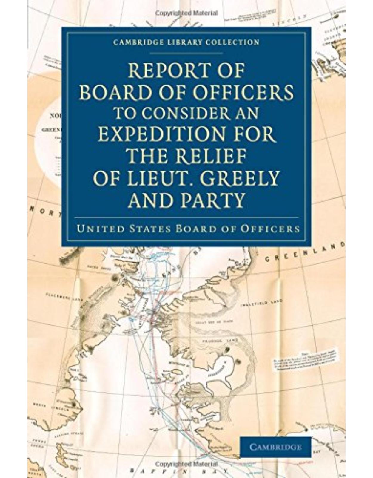 Report of Board of Officers to Consider an Expedition for the Relief of Lieut. Greely and Party (Cambridge Library Collection - Polar Exploration)