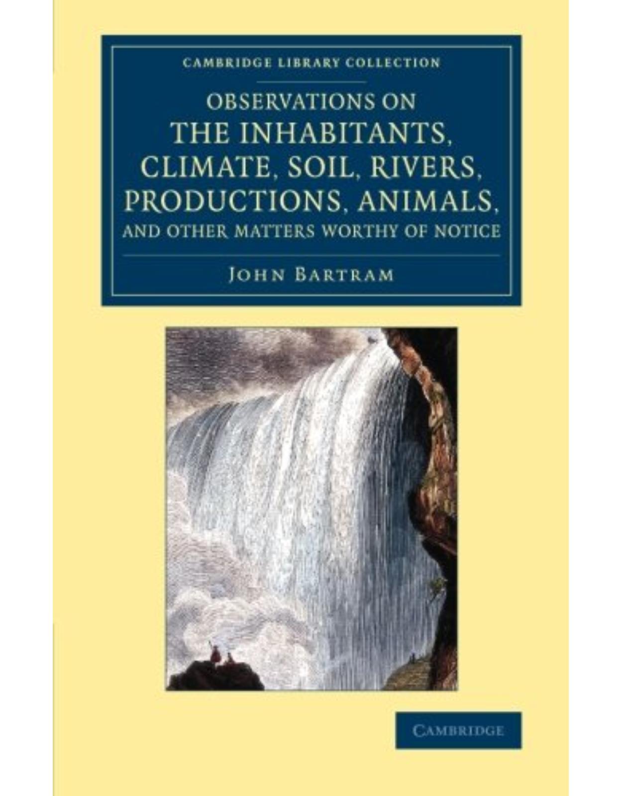 Observations on the Inhabitants, Climate, Soil, Rivers, Productions, Animals, and Other Matters Worthy of Notice: Made by Mr John Bartram, in his ... Library Collection - North American History)