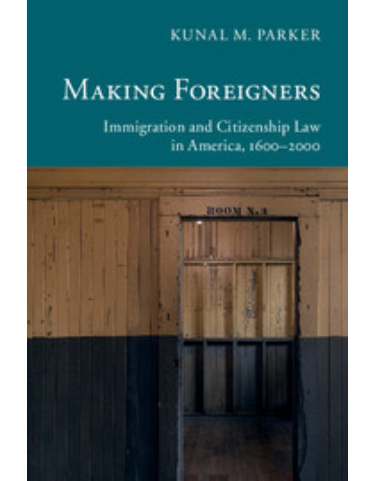 Making Foreigners: Immigration and Citizenship Law in America, 1600-2000 (New Histories of American Law)