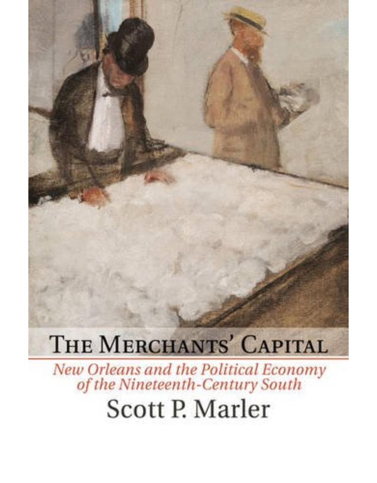 The Merchants' Capital: New Orleans and the Political Economy of the Nineteenth-Century South (Cambridge Studies on the American South)